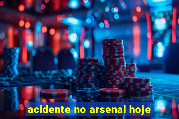 acidente no arsenal hoje